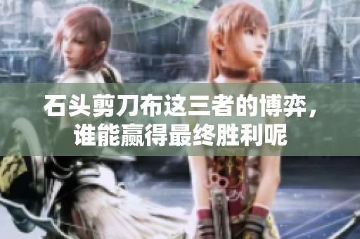 石头剪刀布这三者的博弈，谁能赢得最终胜利呢