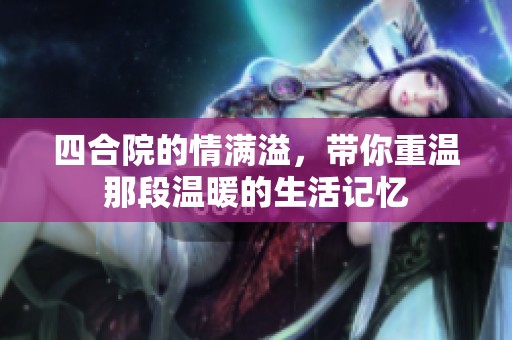 四合院的情满溢，带你重温那段温暖的生活记忆
