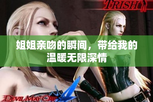 姐姐亲吻的瞬间，带给我的温暖无限深情