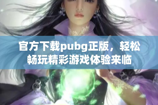 官方下载pubg正版，轻松畅玩精彩游戏体验来临