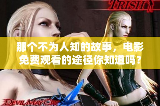那个不为人知的故事，电影免费观看的途径你知道吗？
