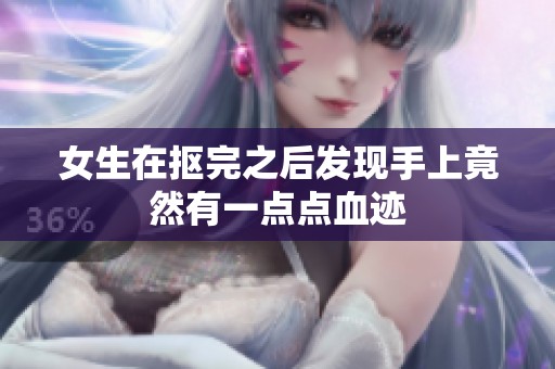 女生在抠完之后发现手上竟然有一点点血迹