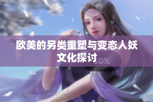 欧美的另类重塑与变态人妖文化探讨