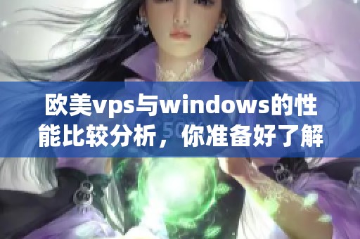 欧美vps与windows的性能比较分析，你准备好了解了吗