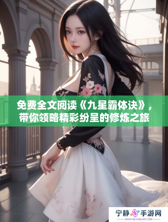 免费全文阅读《九星霸体诀》，带你领略精彩纷呈的修炼之旅