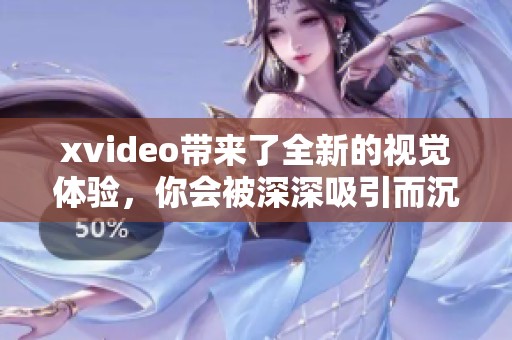 xvideo带来了全新的视觉体验，你会被深深吸引而沉浸其中。