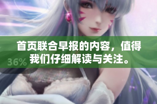 首页联合早报的内容，值得我们仔细解读与关注。
