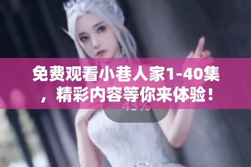 免费观看小巷人家1-40集，精彩内容等你来体验！