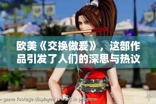 欧美《交换做爰》，这部作品引发了人们的深思与热议。