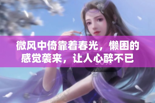 微风中倚靠着春光，懒困的感觉袭来，让人心醉不已