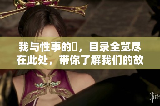 我与性事的斏，目录全览尽在此处，带你了解我们的故事