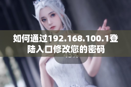 如何通过192.168.100.1登陆入口修改您的密码