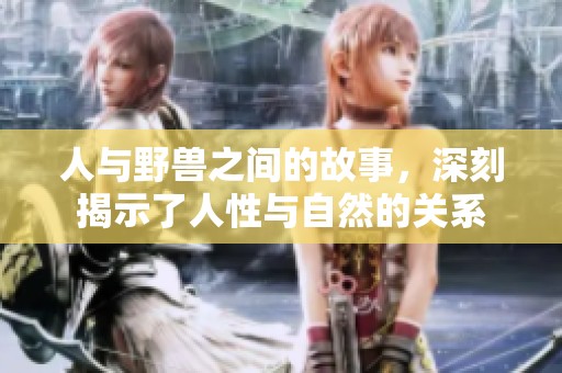 人与野兽之间的故事，深刻揭示了人性与自然的关系