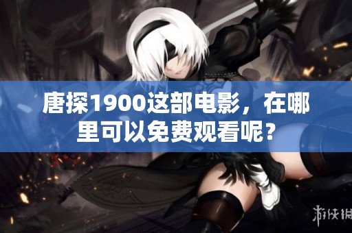 唐探1900这部电影，在哪里可以免费观看呢？