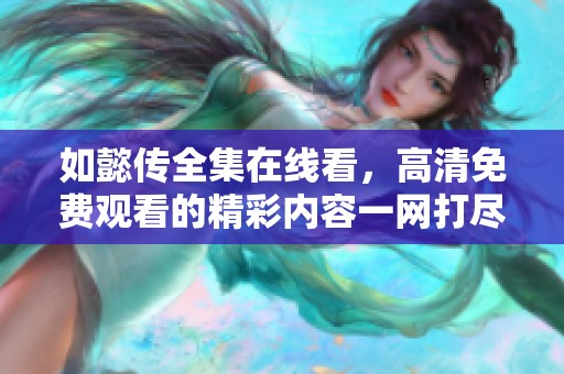 如懿传全集在线看，高清免费观看的精彩内容一网打尽！