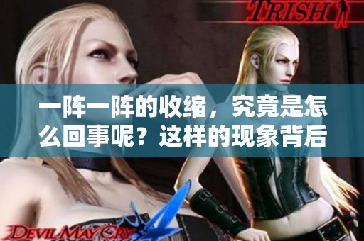 一阵一阵的收缩，究竟是怎么回事呢？这样的现象背后隐藏着什么呢？