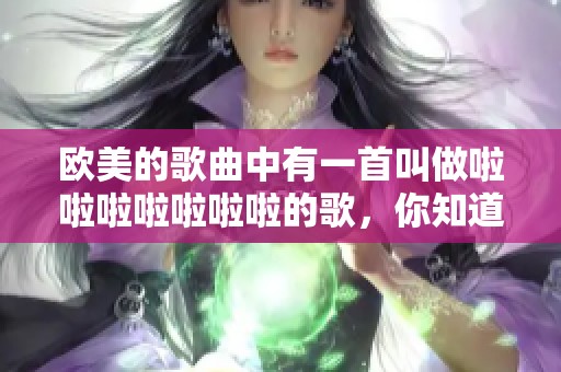 欧美的歌曲中有一首叫做啦啦啦啦啦啦啦的歌，你知道吗