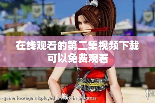 在线观看的第二集视频下载可以免费观看