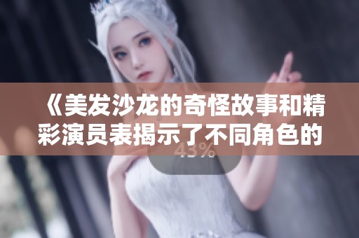 《美发沙龙的奇怪故事和精彩演员表揭示了不同角色的魅力》