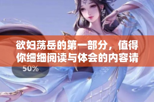 欲妇荡岳的第一部分，值得你细细阅读与体会的内容请观看
