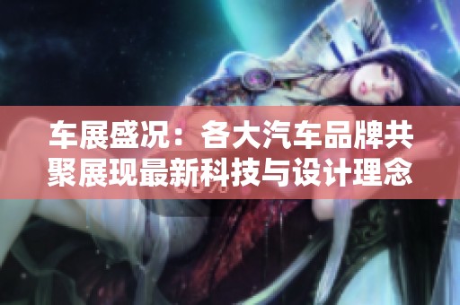车展盛况：各大汽车品牌共聚展现最新科技与设计理念