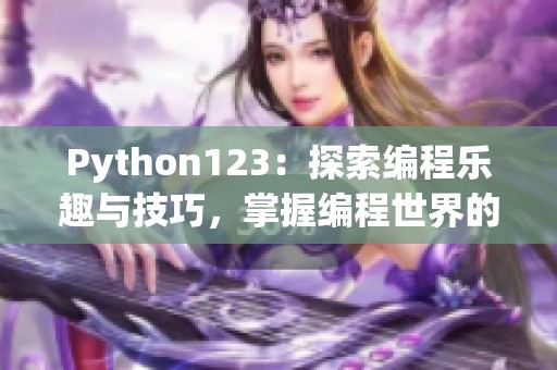 Python123：探索编程乐趣与技巧，掌握编程世界的新起点