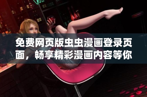 免费网页版虫虫漫画登录页面，畅享精彩漫画内容等你来体验