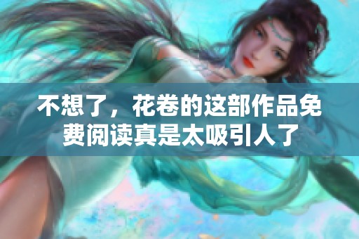 不想了，花卷的这部作品免费阅读真是太吸引人了