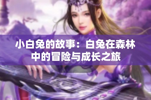 小白兔的故事：白兔在森林中的冒险与成长之旅