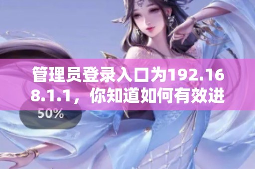管理员登录入口为192.168.1.1，你知道如何有效进入吗