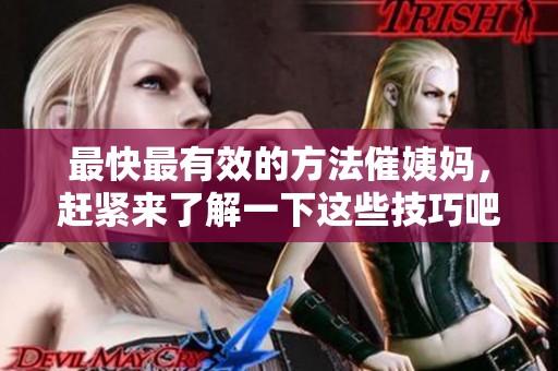 最快最有效的方法催姨妈，赶紧来了解一下这些技巧吧