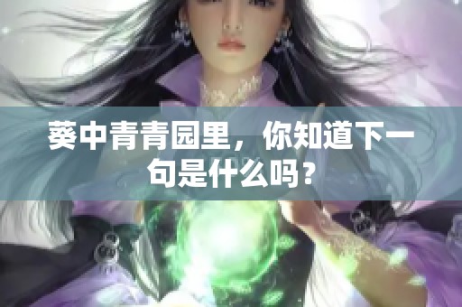 葵中青青园里，你知道下一句是什么吗？