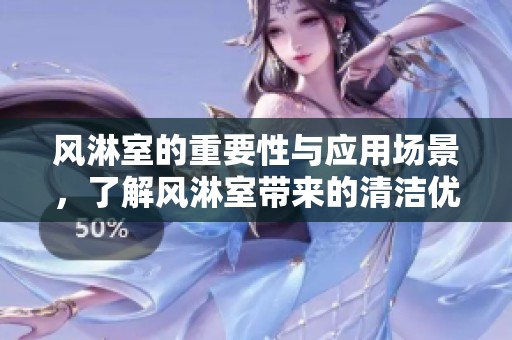 风淋室的重要性与应用场景，了解风淋室带来的清洁优势