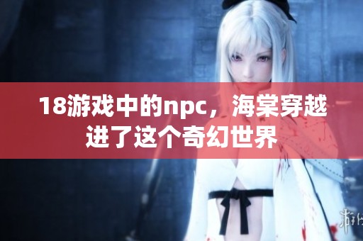18游戏中的npc，海棠穿越进了这个奇幻世界
