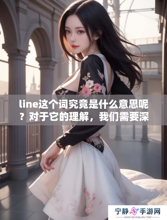 line这个词究竟是什么意思呢？对于它的理解，我们需要深入探讨。