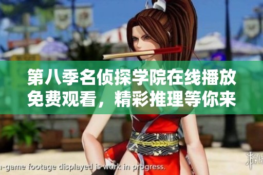 第八季名侦探学院在线播放免费观看，精彩推理等你来解锁！
