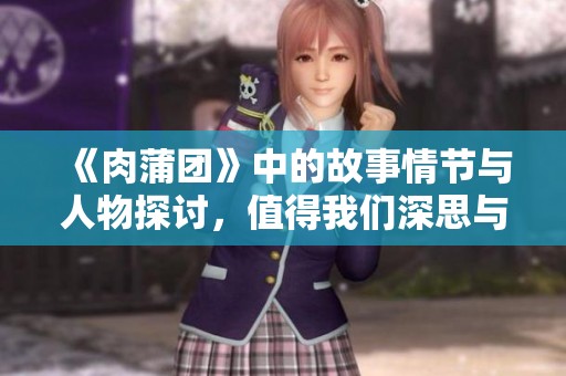 《肉蒲团》中的故事情节与人物探讨，值得我们深思与反思的内容