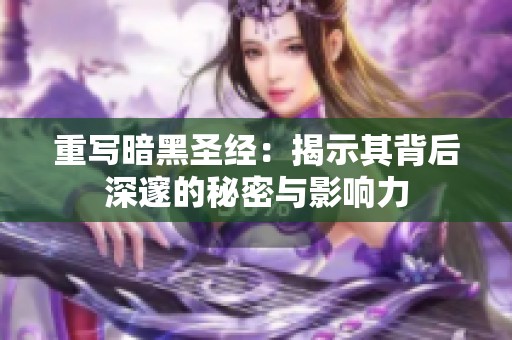重写暗黑圣经：揭示其背后深邃的秘密与影响力