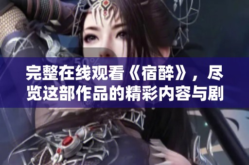 完整在线观看《宿醉》，尽览这部作品的精彩内容与剧情发展