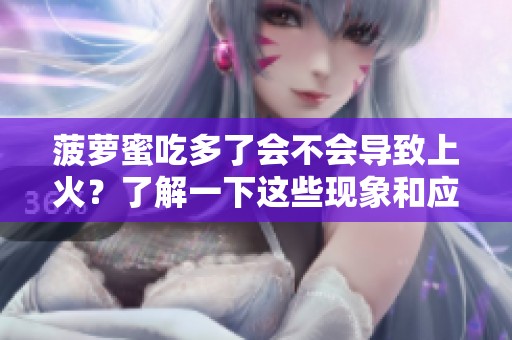 菠萝蜜吃多了会不会导致上火？了解一下这些现象和应对方法！