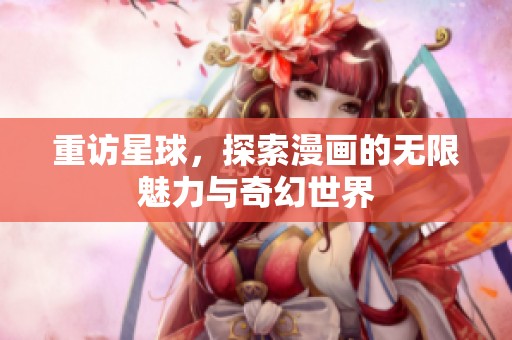 重访星球，探索漫画的无限魅力与奇幻世界
