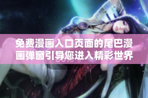 免费漫画入口页面的尾巴漫画弹窗引导您进入精彩世界