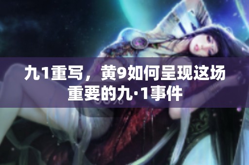 九1重写，黄9如何呈现这场重要的九·1事件
