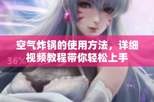 空气炸锅的使用方法，详细视频教程带你轻松上手