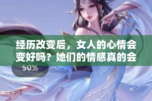 经历改变后，女人的心情会变好吗？她们的情感真的会有所改善吗