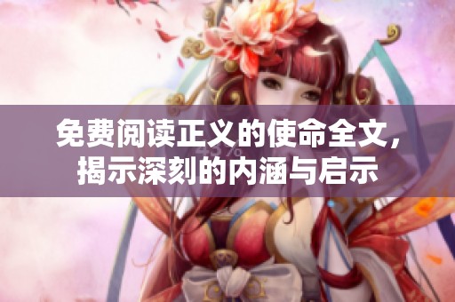 免费阅读正义的使命全文，揭示深刻的内涵与启示