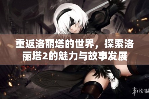 重返洛丽塔的世界，探索洛丽塔2的魅力与故事发展
