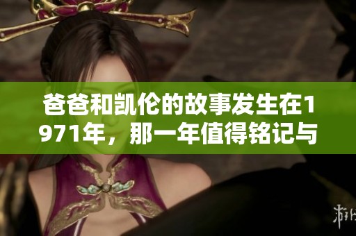 爸爸和凯伦的故事发生在1971年，那一年值得铭记与回忆