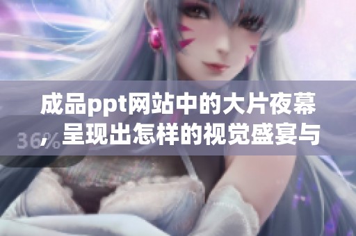 成品ppt网站中的大片夜幕，呈现出怎样的视觉盛宴与灵感启发呢