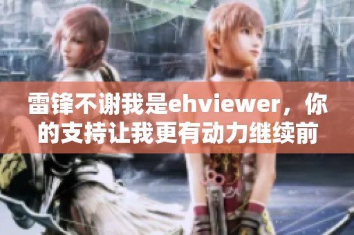 雷锋不谢我是ehviewer，你的支持让我更有动力继续前行